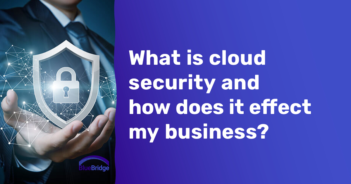 What is cloud security and how does it effect my business?