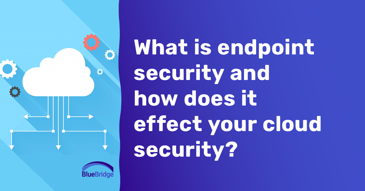 What is endpoint security and how does it effect your cloud security?