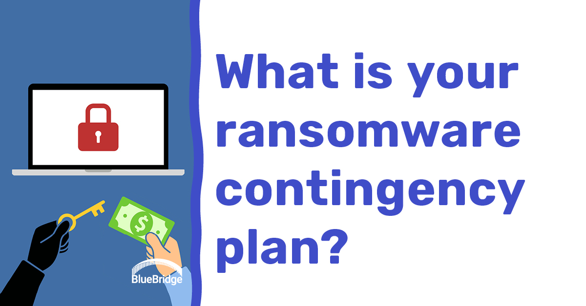 What is your ransomware contingency plan?